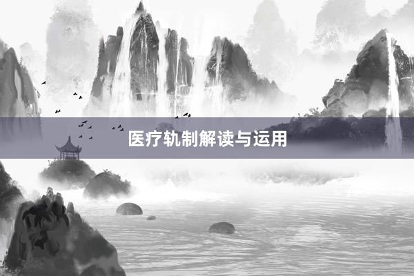 医疗轨制解读与运用